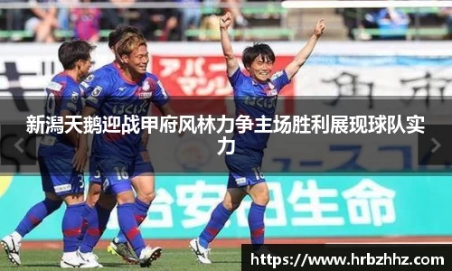 新潟天鹅迎战甲府风林力争主场胜利展现球队实力